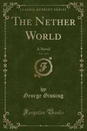 The Nether World, Vol. 1 of 3: A Novel (Classic Reprint)