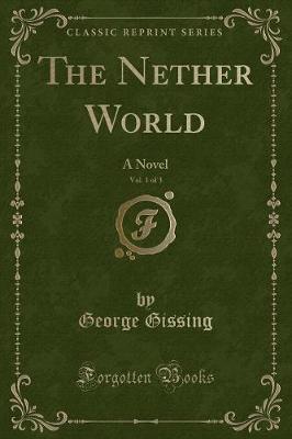 The Nether World, Vol. 1 of 3: A Novel (Classic Reprint)