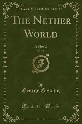 The Nether World, Vol. 1 of 3: A Novel (Classic Reprint)
