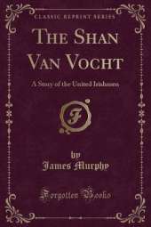 The Shan Van Vocht: A Story of the United Irishmen (Classic Reprint)