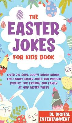 The Easter Jokes for Kids Book: Over 200 Silly, Goofy, Knock Knock and Funny Easter Jokes and Riddles Perfect for Friends and Family at Any Easter Party