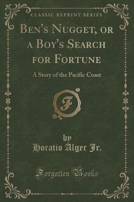Ben's Nugget, or a Boy's Search for Fortune: A Story of the Pacific Coast (Classic Reprint)