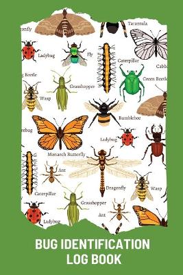 Bug Identification Log Book For Kids: Bug Activity Journal, Insect Hunting Book, Insect Collecting Journal, Backyard Bug Book, Kids Nature Notebook