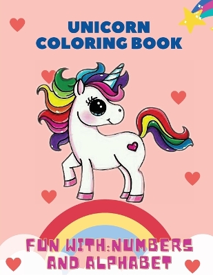 Unicorn Coloring Book, Fun with: Numbers and Alphabet: This children's coloring book is full of happy, smiling, beautiful unicorns. For anyone who loves unicorns, this book makes a nice gift for ages 3+