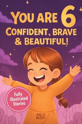 You Are 6 Confident, Brave & Beautiful: 20 Inspiring Stories for 6-Year-Old Girls To Quickly Build Confidence, Spark Kindness, and Enjoy Bedtime Reading