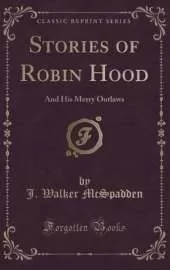 Stories of Robin Hood: And His Merry Outlaws (Classic Reprint)