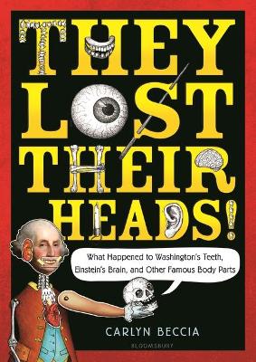 They Lost Their Heads!: What Happened to Washington's Teeth, Einstein's Brain, and Other Famous Body Parts