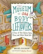 The Museum of Odd Body Leftovers: A Tour of Your Useless Parts, Flaws, and Other Weird Bits