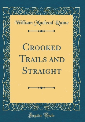 Crooked Trails and Straight (Classic Reprint)