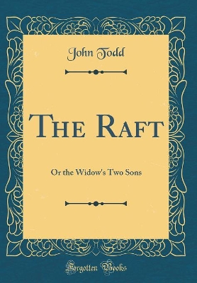 The Raft: Or the Widow's Two Sons (Classic Reprint)