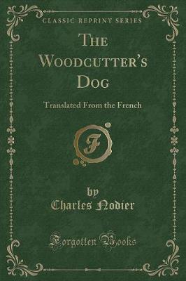 The Woodcutter's Dog: Translated From the French (Classic Reprint)
