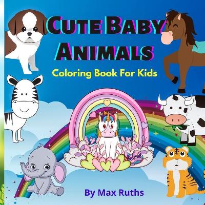 Cute Baby Coloring Book For kids: Easy and Fun Activity Book, Educational Coloring Pages with Animals for Little Kids Age 2-4, 4-8, Boys, Girls, Todllers/ Coloring Book Featuring Cute and funny Baby Animals, Preschool and Kindergarten