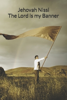 Jehovah Nissi: The Lord God My Banner