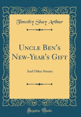 Uncle Ben's New-Year's Gift: And Other Stories (Classic Reprint)