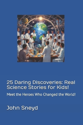25 Daring Discoveries: Real Science Stories for Kids!: Meet the Heroes Who Changed the World!
