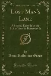 Lost Man's Lane: A Second Episode in the Life of Amelia Butterworth (Classic Reprint)