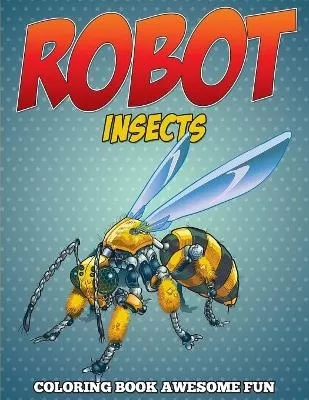 Robot Insects Coloring Book: Awesome Fun