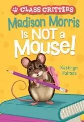 Madison Morris Is NOT a Mouse!: (Class Critters #3)