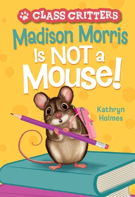 Madison Morris Is NOT a Mouse!: (Class Critters #3)