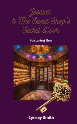 Jessica and the Sweet Shop's Secret Door: Featuring Ben
