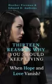Thirteen Reasons Why You Should Keep Living: When Hope and Love Vanish