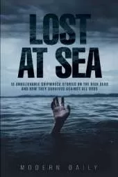 Lost at Sea: 10 Unbelievable Shipwreck Stories on the High Seas and How They Survived Against All Odds