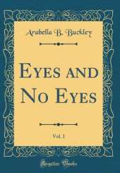 Eyes and No Eyes, Vol. 1 (Classic Reprint)