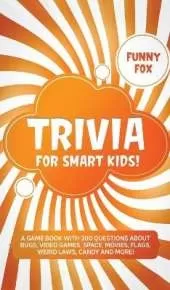 Trivia for Smart Kids!: A Game Book with 300 Questions About Bugs, Video Games, Space, Movies, Flags, Weird Laws, Candy and More!
