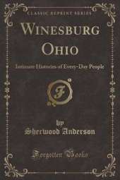 Winesburg Ohio: Intimate Histories of Every-Day People (Classic Reprint)
