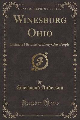 Winesburg Ohio: Intimate Histories of Every-Day People (Classic Reprint)