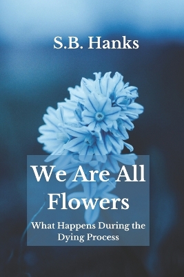We Are All Flowers: What Happens During the Dying Process