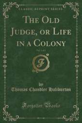 The Old Judge, or Life in a Colony, Vol. 1 of 2 (Classic Reprint)