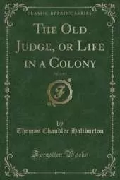 The Old Judge, or Life in a Colony, Vol. 1 of 2 (Classic Reprint)