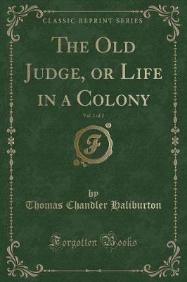 The Old Judge, or Life in a Colony, Vol. 1 of 2 (Classic Reprint)
