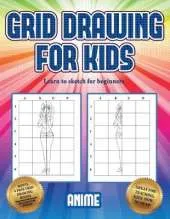 Learn to sketch for beginners (Grid drawing for kids - Anime): This book teaches kids how to draw using grids