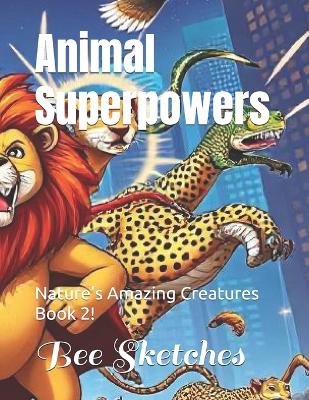 Animal Superpowers: Nature's Amazing Creatures Book 2!