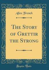 The Story of Grettir the Strong (Classic Reprint)