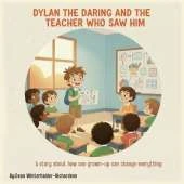 Dylan The Daring And The Teacher Who Saw Him: A Heart Warming Story About Confidence, Inclusion, and the Power of One Teacher