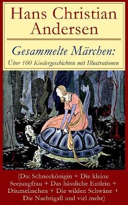 Gesammelte Märchen: Über 100 Kindergeschichten Mit Illustrationen (Die Schneekönigin + Die Kleine Seejungfrau + Das Hässliche Entlein + Däumelinchen + Die Wilden Schwäne + Die Nachtigall Und Viel Mehr): Des Kaisers Neue Kleider + Das Kleine Mädchen Mit De