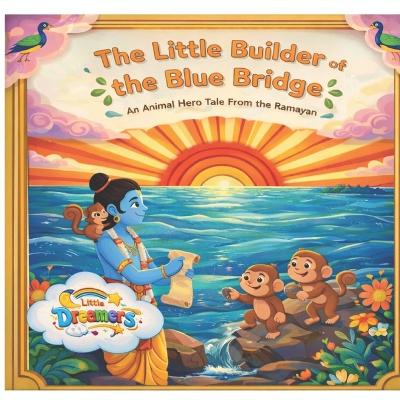 The Little Builder of the Blue Bridge: An Animal Hero Tale from the Ramayan A Story of Courage and Kindness for Kids