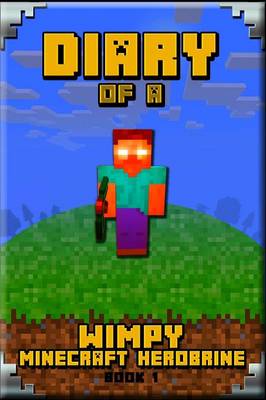 Minecraft: Diary of a Wimpy Minecraft Herobrine Book 1 Unofficial Minecraft Book for Kids