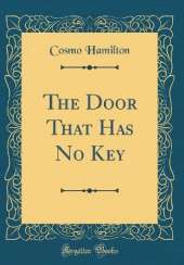 The Door That Has No Key (Classic Reprint)