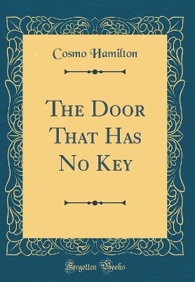 The Door That Has No Key (Classic Reprint)