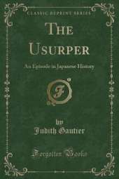 The Usurper: An Episode in Japanese History (Classic Reprint)