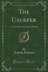 The Usurper: An Episode in Japanese History (Classic Reprint)