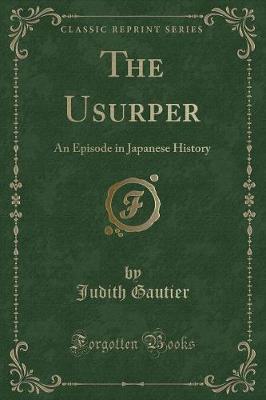 The Usurper: An Episode in Japanese History (Classic Reprint)