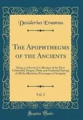 The Apophthegms of the Ancients, Vol. 2: Being an Historical Collection of the Most Celebrated, Elegant, Pithy and Prudential Sayings of All the Illustrious Personages of Antiquity (Classic Reprint)