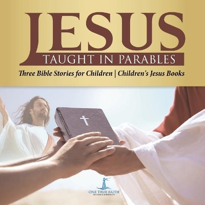 Jesus Taught in Parables - Three Bible Stories for Children - Children's Jesus Books