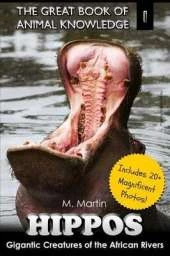 Hippos: Gigantic Creature of The African Rivers (includes 20+ magnificent photos!)