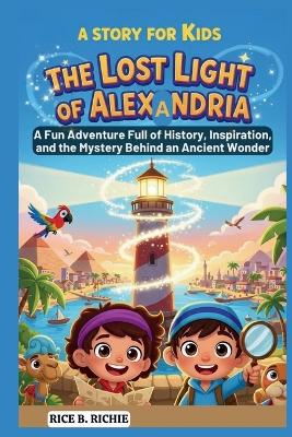 The Lost Light of Alexandria: A Story for Kids: A Fun Adventure Full of History, Inspiration, and the Mystery Behind an Ancient Wonder